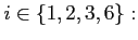 $\displaystyle i\in\{1,2,3,6\}:$