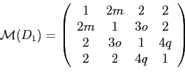 \begin{displaymath}\mathcal{M}(D_1)=
\left(
\begin{array}{cccc}
1 & 2m & 2 & 2 \...
...o & 2 \\
2 & 3o & 1 & 4q \\
2 & 2 & 4q & 1
\end{array}\right)\end{displaymath}