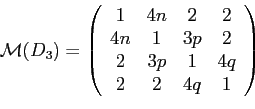 \begin{displaymath}\mathcal{M}(D_3)=
\left(
\begin{array}{cccc}
1 & 4n & 2 & 2 \...
...p & 2 \\
2 & 3p & 1 & 4q \\
2 & 2 & 4q & 1
\end{array}\right)\end{displaymath}