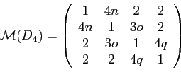 \begin{displaymath}\mathcal{M}(D_4)=
\left(
\begin{array}{cccc}
1 & 4n & 2 & 2 \...
...o & 2 \\
2 & 3o & 1 & 4q \\
2 & 2 & 4q & 1
\end{array}\right)\end{displaymath}