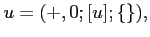 $\displaystyle u=(+,0;[u];\{\}),$