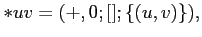 $\displaystyle *uv=(+,0;[];\{(u,v)\}),$