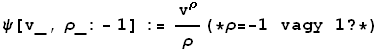 ψ[v_, ρ_: - 1] := v^ρ/ρ(*ρ = -1 vagy 1 ? *)