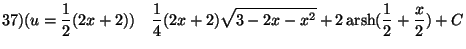 $\displaystyle 37) (u=\frac {1}{2}(2x+2))\quad
\frac {1}{4}(2x+2)\sqrt{3-2x-x^2}+2\arsh(\frac {1}{2}+\frac {x}{2})+C$