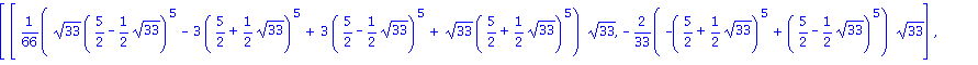 Matrix([[1/66*(33^(1/2)*(5/2-1/2*33^(1/2))^5-3*(5/2+1/2*33^(1/2))^5+3*(5/2-1/2*33^(1/2))^5+33^(1/2)*(5/2+1/2*33^(1/2))^5)*33^(1/2), -2/33*(-(5/2+1/2*33^(1/2))^5+(5/2-1/2*33^(1/2))^5)*33^(1/2)], [-1/11...