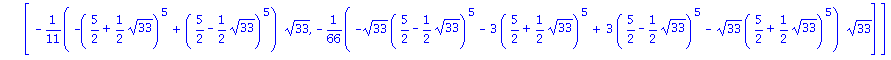 Matrix([[1/66*(33^(1/2)*(5/2-1/2*33^(1/2))^5-3*(5/2+1/2*33^(1/2))^5+3*(5/2-1/2*33^(1/2))^5+33^(1/2)*(5/2+1/2*33^(1/2))^5)*33^(1/2), -2/33*(-(5/2+1/2*33^(1/2))^5+(5/2-1/2*33^(1/2))^5)*33^(1/2)], [-1/11...