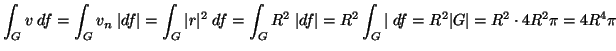 ${\displaystyle \int_G v \; df = \int_G v_n \; \vert df \vert =
\int_G \vert r ...
...R^2 \int_G \vert \; df = R^2 \vert G \vert = R^2 \cdot 4R^2 \pi = 4R^4 \pi \, }$