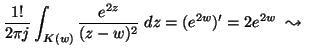 ${\displaystyle
\frac{1!}{2 \pi j} \int_{K(w)} \frac{ e^{2z}}{(z-w)^2} \; dz =
(e^{2w})' = 2e^{2w} \, \, \leadsto \, \, }$