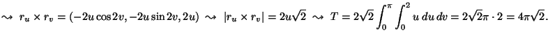 $ {\displaystyle \leadsto \, \, r_u \times r_v = (-2u \cos 2v, -2u \sin 2v, 2u) ...
...int_0^\pi \int_0^2 u \; du \, dv =
2 \sqrt{2} \pi \cdot 2 = 4 \pi \sqrt{2} .} $