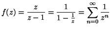 ${\displaystyle f(z) = \frac{z}{z-1} =
\frac{1}{1 - \frac{1}{z}} = \sum_{n=0}^\infty \frac{1}{z^n} \,}$