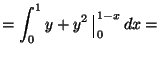 ${\displaystyle
=\int_0^1 y + y^2\,{\,\rule[-2mm]{0.12mm}{5mm}\,}_0^{1-x}\,dx = }$