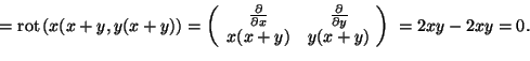 \begin{displaymath}{\displaystyle ={\rm rot\,}(x(x +y , y(x +y )) = \left (
\be...
... & y(x +y ) \\
\end{array} \!\right ) \, \,
= 2xy-2xy = 0.}\end{displaymath}