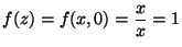 $ {\displaystyle f(z) = f(x,0) = \frac{x}{x} = 1}$
