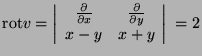 $ {\displaystyle {\rm rot} v =
\left \vert \begin{array}{cc}
\frac{\partial }{...
...artial }{\partial y} \\
x-y & x+y \\
\end{array} \!\right \vert \, \,
= 2}$