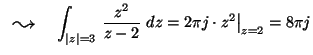 ${\displaystyle \mbox{\,\,\,\,\raisebox{-0.5mm}{\Large$\leadsto$ }\,\,\,\,}
\in...
...\vert=3}\,\frac{z^2}{z-2}\,\,dz =
{2 \pi j}\cdot z^2\big\vert _{z=2} = 8\pi j}$