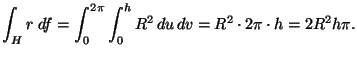 ${\displaystyle \int_H r \; df = \int_0^{2\pi}\int_0^h R^2 \,du\,dv =
R^2\cdot 2\pi\cdot h = 2R^2h\pi.}$