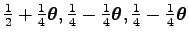 $ {1\over 2}+{1\over 4}\boldsymbol\theta , {{1\over 4}-{1\over 4}\boldsymbol\theta },
{{1\over 4}-{1\over 4}\boldsymbol\theta }$