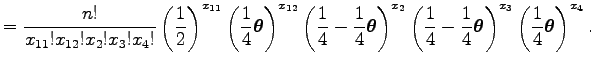 $\displaystyle ={n!\over {x_{11}}!{x_{12}}!{x_2}!{x_3}!{x_4}!}
\left({1\over 2}\...
...dsymbol\theta }\right)^{x_3} \left({{1\over 4}\boldsymbol\theta }\right)^{x_4}.$