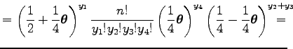 $\displaystyle =\left({1\over 2}+{{1\over 4}\boldsymbol\theta }\right)^{y_1}
{n!...
...
\left({{1\over 4}-{1\over 4}\boldsymbol\theta }\right)^{y_2+y_3}\hskip -1.7em=$