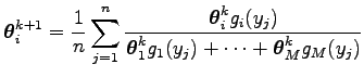 $\displaystyle \boldsymbol\theta _i^{k+1}={1\over n}\sum_{j=1}^n {\boldsymbol\th...
...over{\boldsymbol\theta _1^k g_1(y_j)+\cdots +\boldsymbol\theta _M^k g_M(y_j)}}
$
