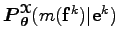 $ \boldsymbol P_{\boldsymbol\theta }^{\boldsymbol{\EuScript X}}(m({\bf f}^k) \vert {\bf e}^k) $