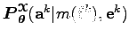 $ \boldsymbol P_{\boldsymbol\theta }^{\boldsymbol{\EuScript X}}({\bf a}^k \vert m({\bf f}^k), {\bf e}^k) $