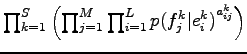 $ \prod_{k=1}^S \left(\prod_{j=1}^M\prod_{i=1}^L{p(f_j^k\vert e_i^k)}^{a_{ij}^k} \right) $