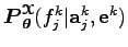 $ \boldsymbol P_{\boldsymbol\theta }^{\boldsymbol{\EuScript X}}(f_j^k \vert {\bf a}_j^k,{\bf e}^k)$