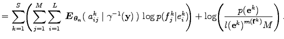 $\displaystyle =\sum_{k=1}^S\hskip -.5ex \left(\sum_{j=1}^M\sum_{i=1}^L\>
\bolds...
...\hskip -.5ex\left({p({\bf e}^k) \over {{l({\bf e}^k)}^{m({\bf f}^k)}}M}\right).$