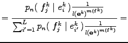 $\displaystyle ={{p_n(\;f_j^k\;\vert\;e_i^k\,)}
{1\over{{l({\bf e}^k)}^{m({\bf f...
...}^L{p_n(\;f_j^k\;\vert\;e_{i'}^k\,)}
{1\over{{l({\bf e}^k)}^{m({\bf f}^k)}}}}}=$