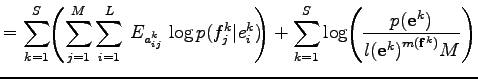 $\displaystyle =\sum_{k=1}^S\hskip -.5ex \left(\sum_{j=1}^M\sum_{i=1}^L\>
E_{a_{...
...g\hskip -.5ex\left({p({\bf e}^k) \over {{l({\bf e}^k)}^{m({\bf f}^k)}}M}\right)$