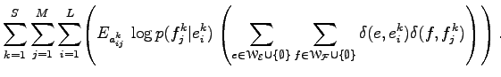 $\displaystyle \sum_{k=1}^S\sum_{j=1}^M\sum_{i=1}^L\hskip -.5ex \left(
E_{a_{ij}...
...t W}_{\cal F}\cup\{\emptyset\}}
\delta(e,e_i^k)\delta(f,f_j^k)
\right)\right).$