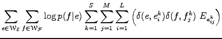 $\displaystyle \sum_{e\in{\EuScript W}_{\cal E}}
\sum_{f\in{\EuScript W}_{\cal F...
..._{j=1}^M\sum_{i=1}^L\left(
\delta(e,e_i^k)\delta(f,f_j^k)\;E_{a_{ij}^k}
\right)$