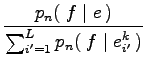 $\displaystyle {{p_n(\;f\;\vert\;e\,)}\over{\sum_{i'=1}^L{p_n(\;f\;\vert\;e_{i'}^k\,)}}}$