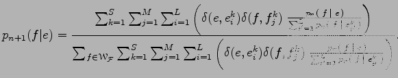 $\displaystyle p_{n+1}(f\vert e)=
{{\sum_{k=1}^S\sum_{j=1}^M\sum_{i=1}^L\left(
\...
...n(\;f\;\vert\;e\,)}\over{\sum_{i'=1}^L{p_n(\;f\;\vert\;e_{i'}^k\,)}}}\right)}}.$