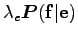 $ \lambda_e \boldsymbol P({\bf f}\vert{\bf e})$