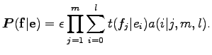 $\displaystyle \boldsymbol P({\bf f}\vert{\bf e})=\epsilon\prod_{j=1}^m\sum_{i=0}^lt(f_j\vert e_i)a(i\vert j,m,l).$