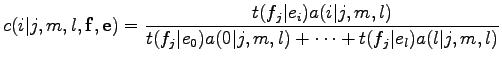 $\displaystyle c(i\vert j,m,l,{\bf f},{\bf e})={{t(f_j\vert e_i)a(i\vert j,m,l)}
\over{t(f_j\vert e_0)a(0\vert j,m,l)+\cdots +t(f_j\vert e_l)a(l\vert j,m,l)}}
$