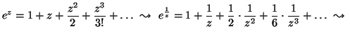 $ {\displaystyle e^z = 1 + z +
\frac{z^2}{2} + \frac{z^3}{3!} + \ldots \,\, \le...
...t \frac{1}{z^2} +
\frac{1}{6} \cdot \frac{1}{z^3} + \ldots \,\, \leadsto \,\,}$