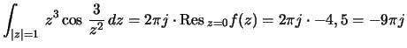 ${\displaystyle\int_{\vert z\vert=1}\,z^3\cos\,\frac{3}{z^2}\,dz =
2\pi j\cdot {\rm Res}\,_{z=0}f(z) = 2\pi j\cdot- 4,5 =- 9 \pi j}$