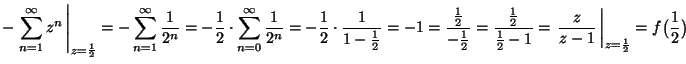 ${\displaystyle -
\left.\sum_{n=1}^\infty z^n\,\right\vert _{z=\frac{1}{2}} = -
...
...1}= \left.
\frac{z}{z-1}\,\right\vert _{z=\frac{1}{2}}=f\big(\frac{1}{2}\big) }$
